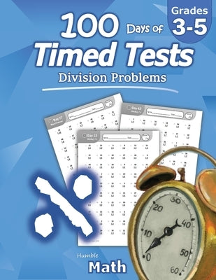 Humble Math - 100 Days of Timed Tests: Division: Ages 8-10, Math Drills, Digits 0-12, Reproducible Practice Problems, Grades 3-5, KS1 by Math, Humble