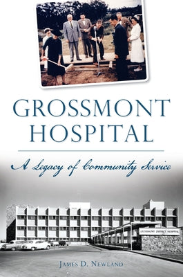Grossmont Hospital: A Legacy of Community Service by Newland, James D.