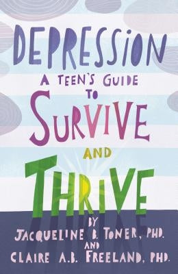 Depression: A Teen's Guide to Survive and Thrive by Toner, Jacqueline B.