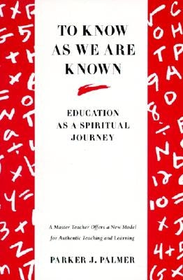 To Know as We Are Known: A Spirituality of Education by Palmer, Parker J.