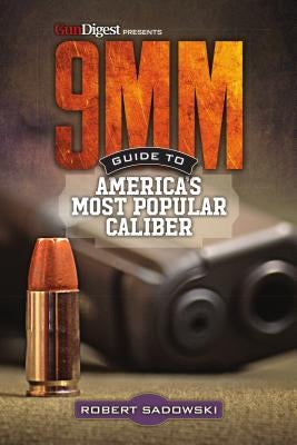 9mm - Guide to America's Most Popular Caliber by Sadowski, Robert