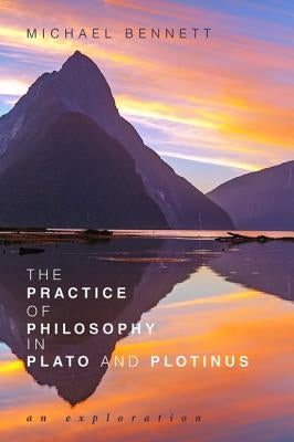 The Practice of Philosophy in Plato and Plotinus by Bennett, Michael