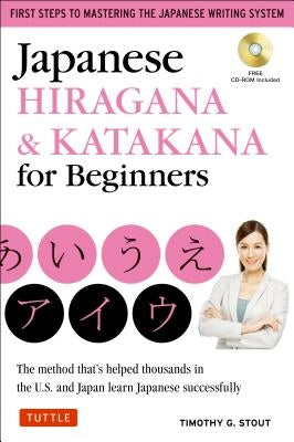 Japanese Hiragana & Katakana for Beginners: First Steps to Mastering the Japanese Writing System (CD-ROM Included) by Stout, Timothy G.