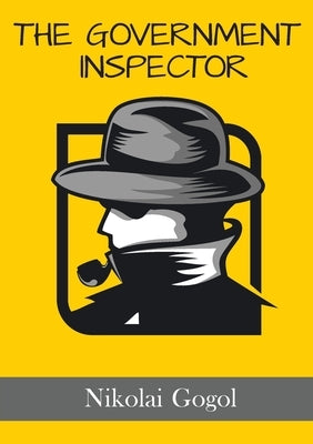 The Government Inspector: The Inspector General: A satirical play by the Russian and Ukrainian dramatist Nikolai Gogol by Gogol, Nikolai