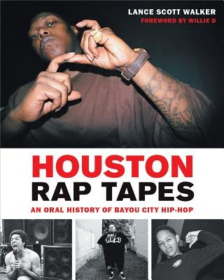 Houston Rap Tapes: An Oral History of Bayou City Hip-Hop by Walker, Lance Scott