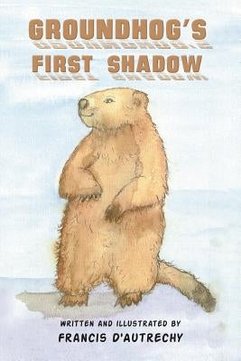 Groundhog's First Shadow by D'Autrechy, Francis