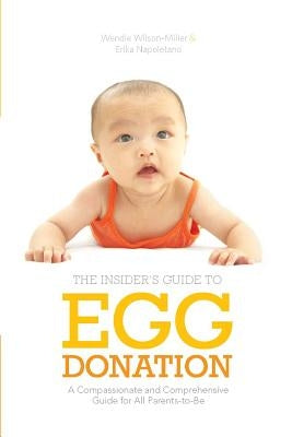 Insider's Guide to Egg Donation: A Compassionate and Comprehensive Guide for All Parents-To-Be by Wilson-Miller, Wendie