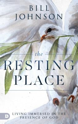 The Resting Place: Living Immersed in the Presence of God by Johnson, Bill