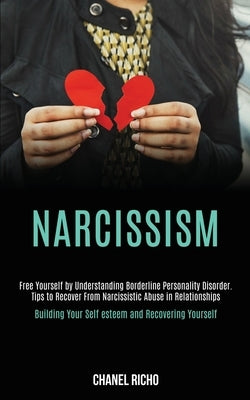 Narcissism: Free Yourself by Understanding Borderline Personality Disorder. Tips to Recover From Narcissistic Abuse in Relationshi by Richo, Chanel