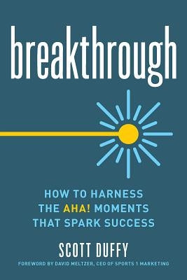 Breakthrough: How to Harness the Aha! Moments That Spark Success by Duffy, Scott