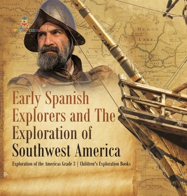 Early Spanish Explorers and The Exploration of Southwest America Exploration of the Americas Grade 3 Children's Exploration Books by Baby Professor
