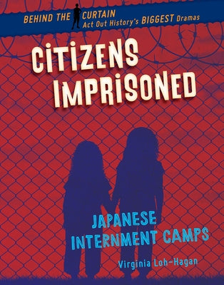 Citizens Imprisoned: Japanese Internment Camps by Loh-Hagan, Virginia
