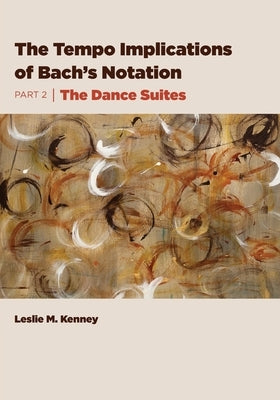 The Tempo Implications of Bach's Notation: Part 2-The Dance Suites by Kenney, Leslie M.