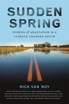 Sudden Spring: Stories of Adaptation in a Climate-Changed South by Van Noy, Rick