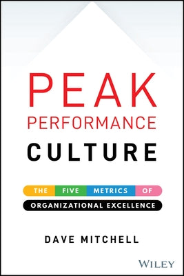 Peak Performance Culture: The Five Metrics of Organizational Excellence by Mitchell, Dave