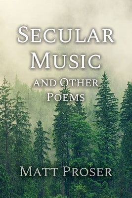 Secular Music and Other Poems by Proser, Matt