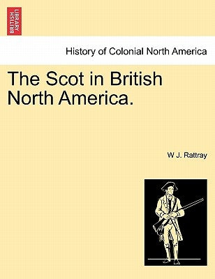 The Scot in British North America. by Rattray, W. J.