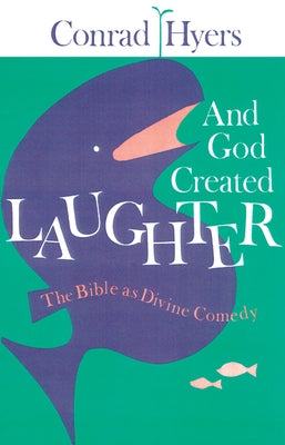 And God Created Laughter: The Bible as Divine Comedy by Hyers, Conrad