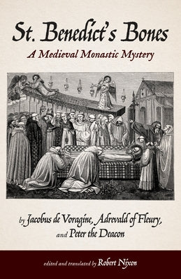 St. Benedict's Bones: A Medieval Monastic Mystery by De Voragine, Jacobus
