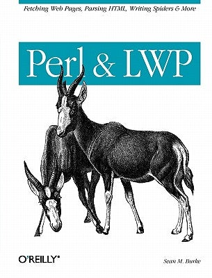Perl & Lwp: Fetching Web Pages, Parsing Html, Writing Spiders & More by Burke, Sean M.