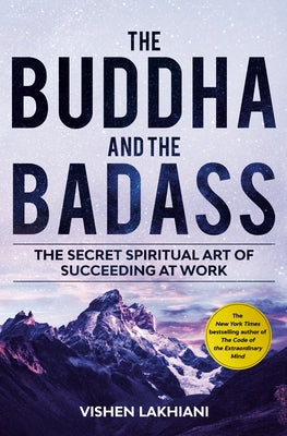 The Buddha and the Badass: The Secret Spiritual Art of Succeeding at Work by Lakhiani, Vishen