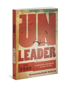Unleader: Reimagining Leadership...and Why We Must by Ford, Lance