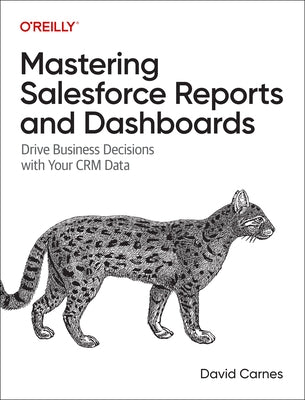 Mastering Salesforce Reports and Dashboards: Drive Business Decisions with Your Crm Data by Carnes, David