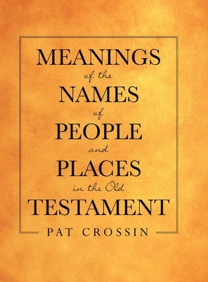 Meanings of the Names of People and Places in the Old Testament by Crossin, Pat