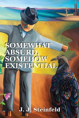 Somewhat Absurd, Somehow Existential by Steinfeld, J. J.