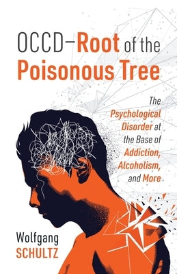 OCCD - Root of the Poisonous Tree: The Psychological Disorder at the Base of Addiction, Alcoholism, and More by Schultz, Wolfgang