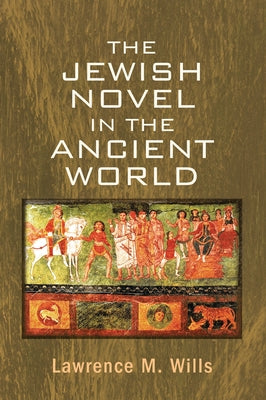 The Jewish Novel in the Ancient World by Wills, Lawrence M.
