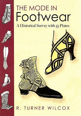 The Mode in Footwear: A Historical Survey with 53 Plates by Wilcox, R. Turner