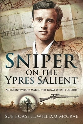 Sniper on the Ypres Salient: An Infantryman's War in the Royal Welsh Fusiliers by Boase, Sue
