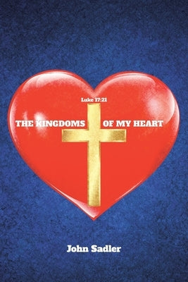 The Kingdoms of My Heart by Sadler, John