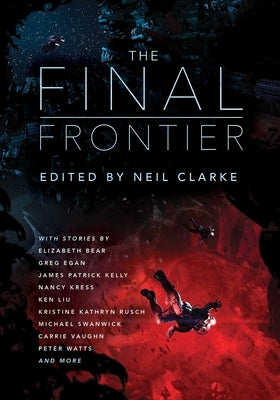 The Final Frontier: Stories of Exploring Space, Colonizing the Universe, and First Contact by Clarke, Neil