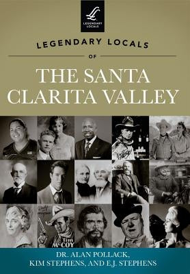 Legendary Locals of the Santa Clarita Valley, California by Pollack, Dr Alan