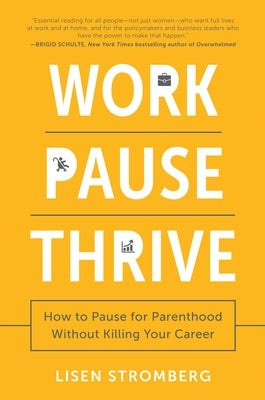Work Pause Thrive: How to Pause for Parenthood Without Killing Your Career by Stromberg, Lisen