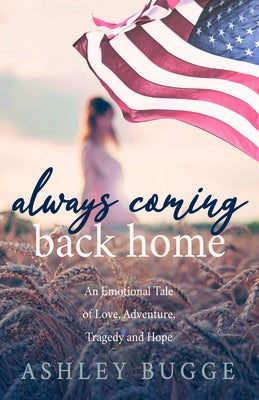 Always Coming Back Home: An Emotional Tale of Love, Adventure, Tragedy and Hope by Bugge, Ashley