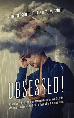 OBSESSED! A couple's story living with Obsessive-Compulsive Disorder and their strategies on how to deal with this condition. by Schultz Ed D., Jonathan