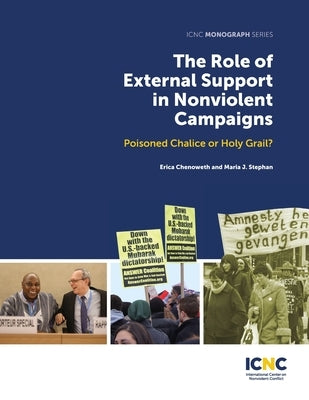The Role of External Support in Nonviolent Campaigns: Poisoned Chalice or Holy Grail? by Chenoweth, Erica