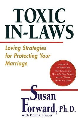 Toxic In-Laws: Loving Strategies for Protecting Your Marriage by Forward, Susan