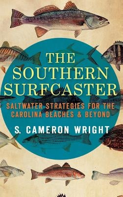 The Southern Surfcaster: Saltwater Strategies for the Carolina Beaches & Beyond by Wright, S. Cameron