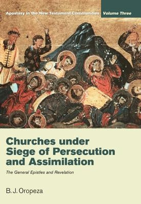 Churches Under Seige of Persecution and Assimilation: The General Epistles and Revelation by Oropeza, B. J.
