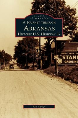 Journey Through Arkansas Historic U.S. Highway 67 by Hanley, Ray