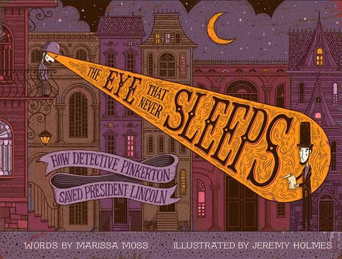 The Eye That Never Sleeps: How Detective Pinkerton Saved President Lincoln by Moss, Marissa