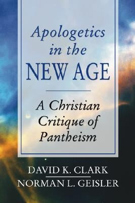 Apologetics in the New Age: A Christian Critique of Pantheism by Clark, David K.