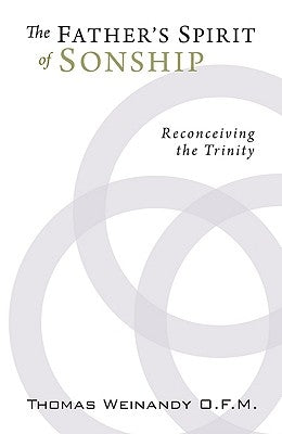The Father's Spirit of Sonship: Reconceiving the Trinity by Weinandy, Thomas G.