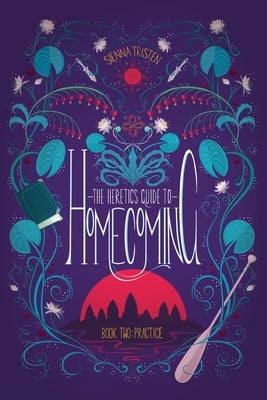 The Heretic's Guide to Homecoming: Book Two: Practice by Tristen, Sienna