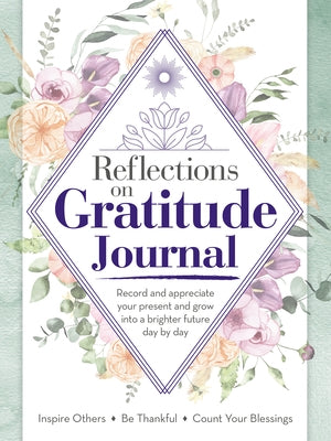 Reflections on Gratitude Journal: Record and Appreciate Your Present and Grow Into a Brighter Future Day by Day by Future Publishing Limited