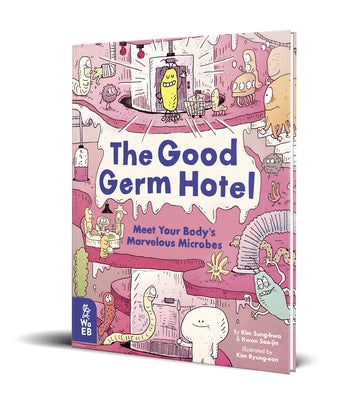 The Good Germ Hotel: Meet Your Body's Marvelous Microbes by Sung-Hwa, Kim